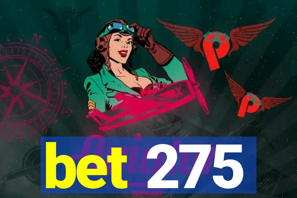 bet 275