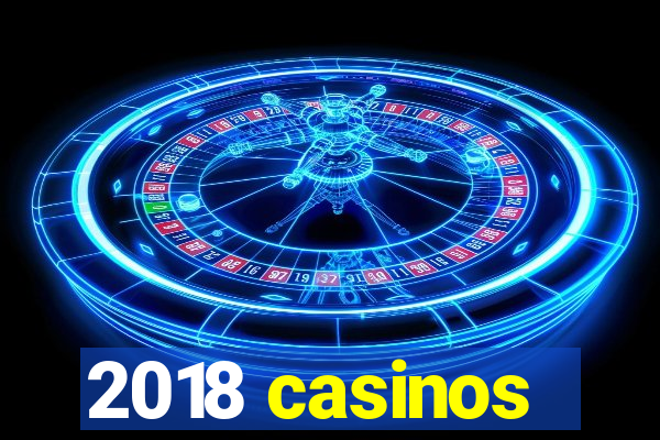 2018 casinos