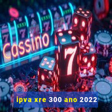 ipva xre 300 ano 2022