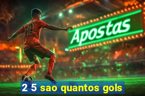 2 5 sao quantos gols