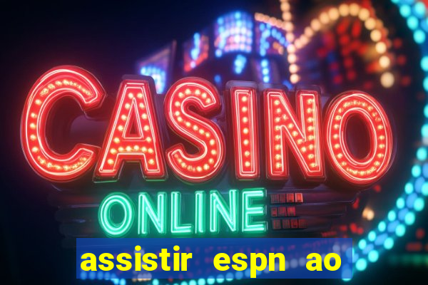 assistir espn ao vivo online gratis