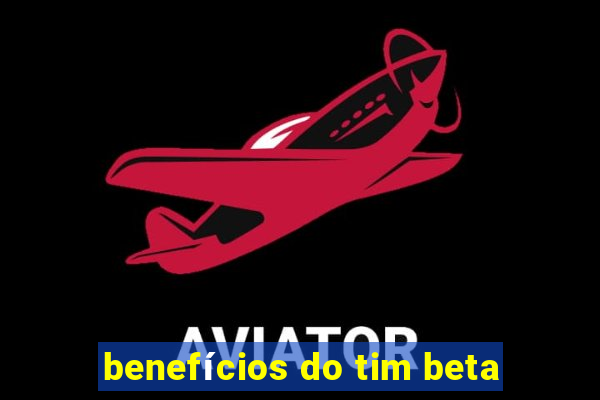 benefícios do tim beta