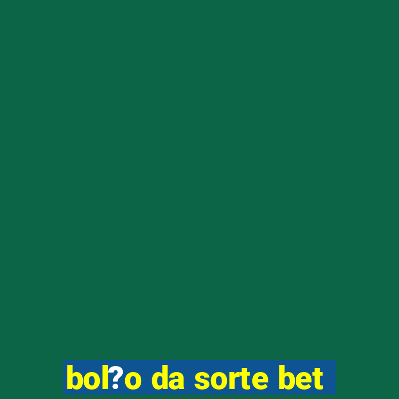 bol?o da sorte bet