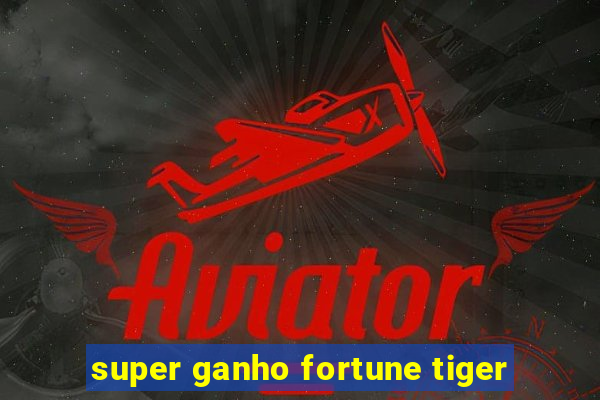 super ganho fortune tiger