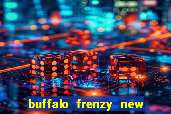 buffalo frenzy new slot game