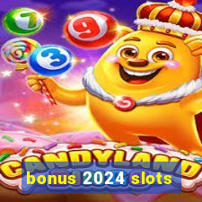 bonus 2024 slots