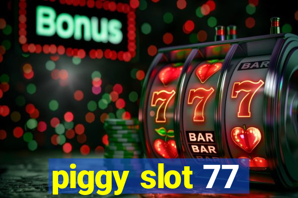 piggy slot 77