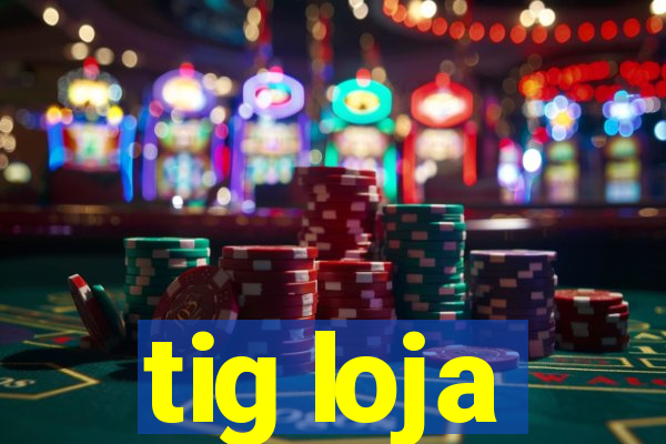 tig loja