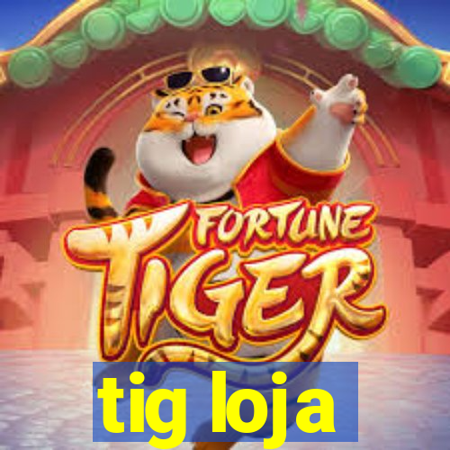 tig loja