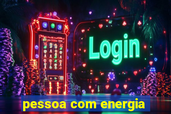 pessoa com energia