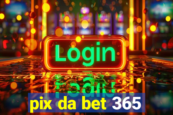 pix da bet 365