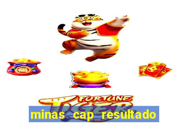 minas cap resultado de hoje