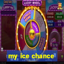 my ice chance