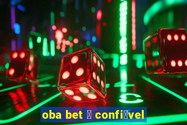 oba bet 茅 confi谩vel