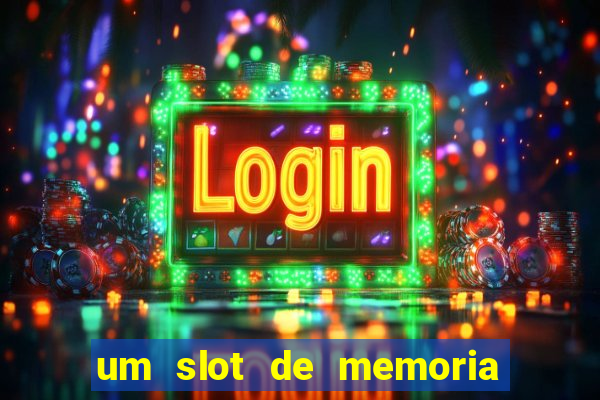 um slot de memoria nao funciona