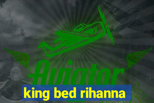 king bed rihanna