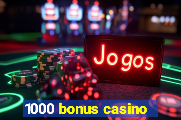 1000 bonus casino