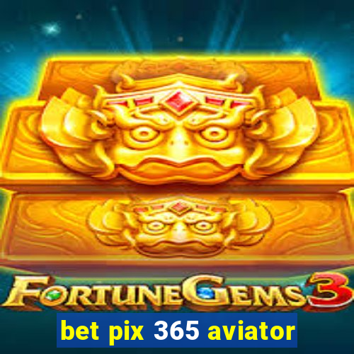 bet pix 365 aviator