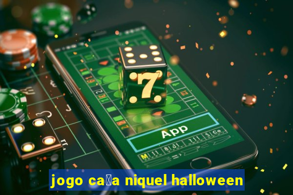 jogo ca莽a niquel halloween