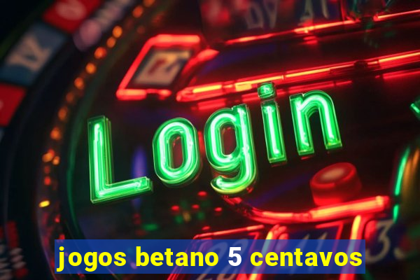 jogos betano 5 centavos