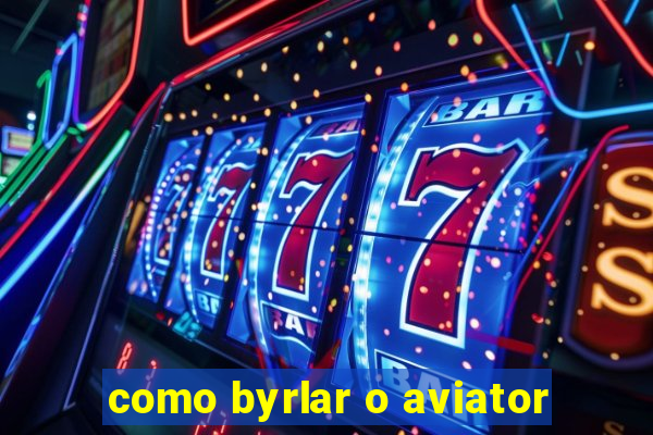 como byrlar o aviator