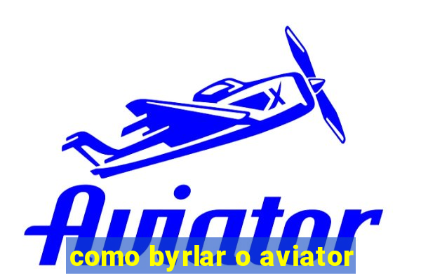 como byrlar o aviator