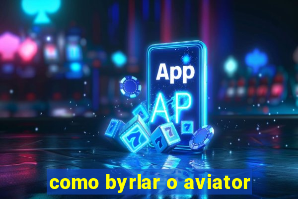 como byrlar o aviator