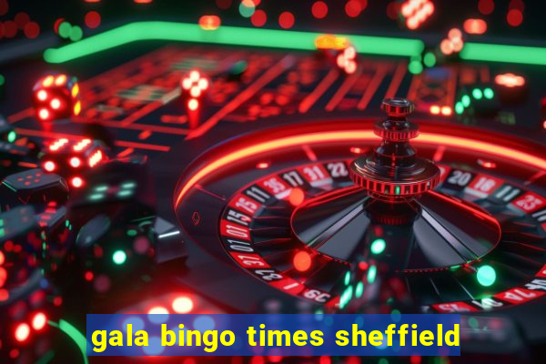 gala bingo times sheffield