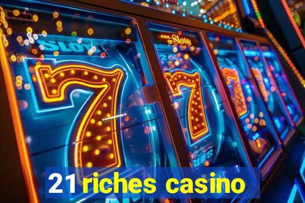 21 riches casino