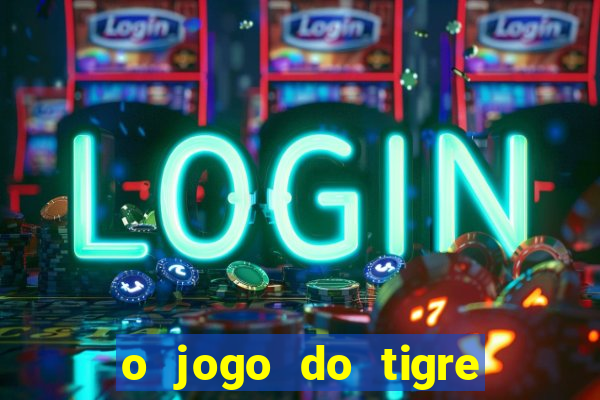 o jogo do tigre que dá dinheiro