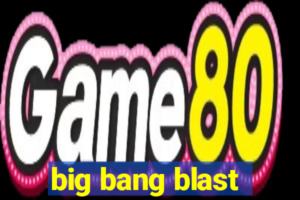 big bang blast