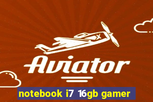 notebook i7 16gb gamer