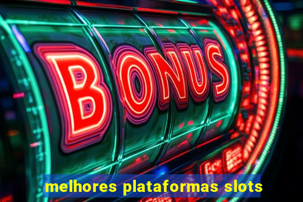 melhores plataformas slots