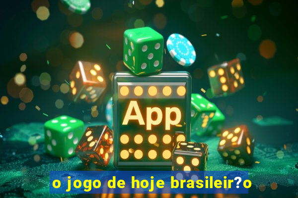 o jogo de hoje brasileir?o