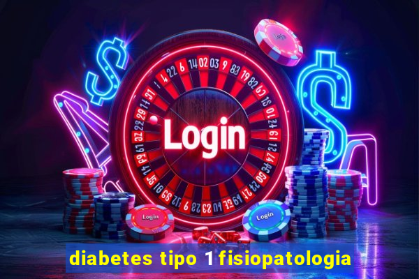 diabetes tipo 1 fisiopatologia