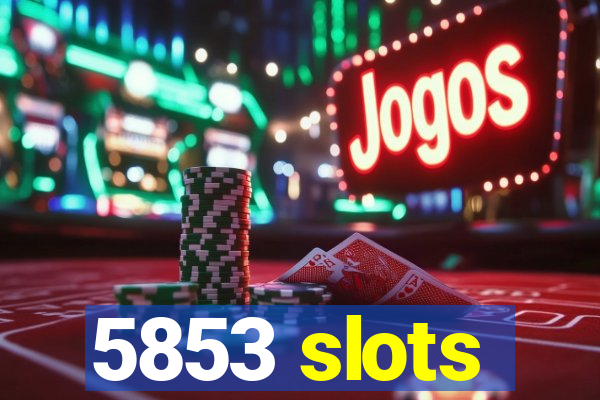 5853 slots