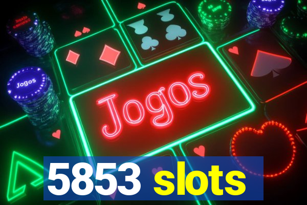 5853 slots