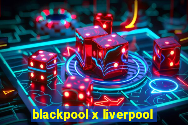 blackpool x liverpool