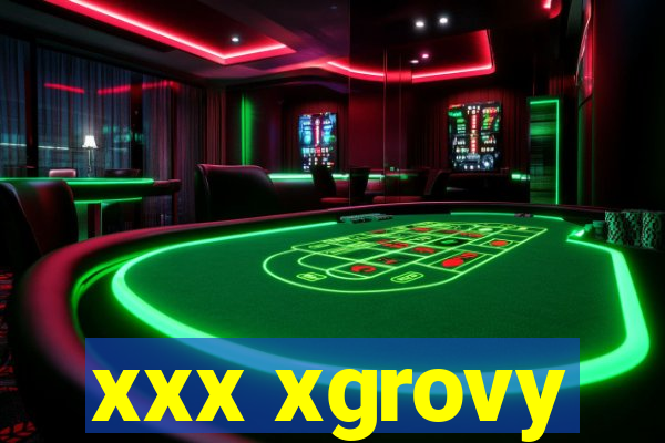 xxx xgrovy