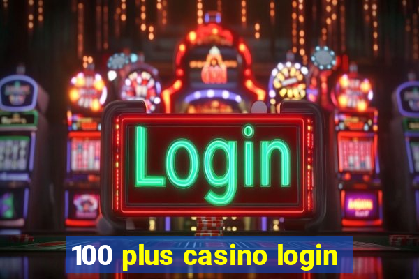 100 plus casino login