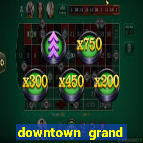 downtown grand hotel and casino