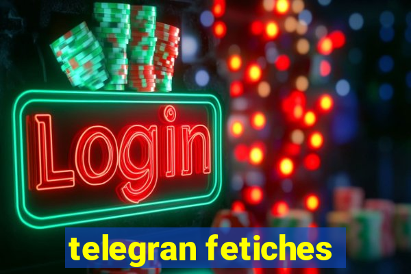 telegran fetiches