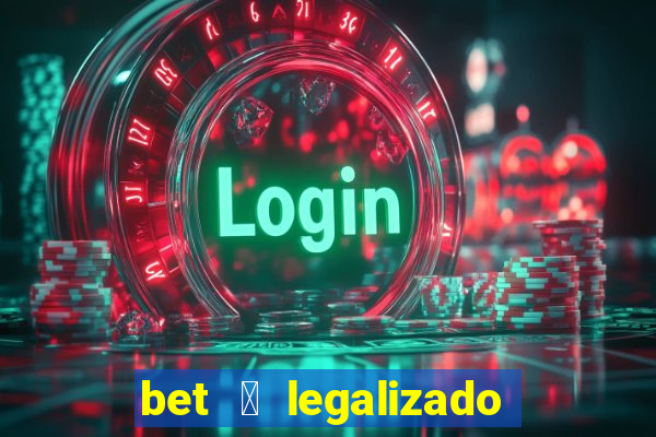 bet 茅 legalizado no brasil