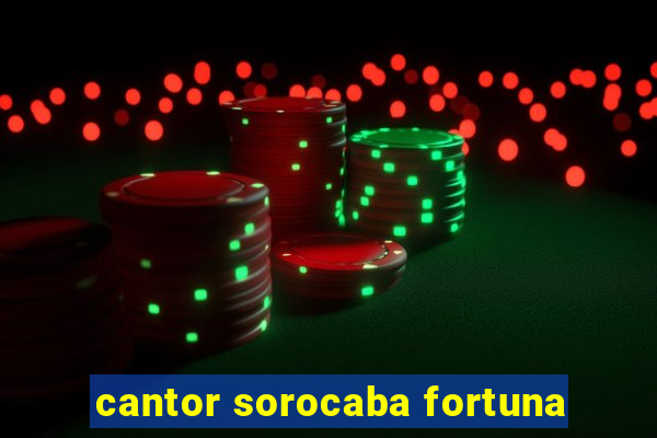 cantor sorocaba fortuna