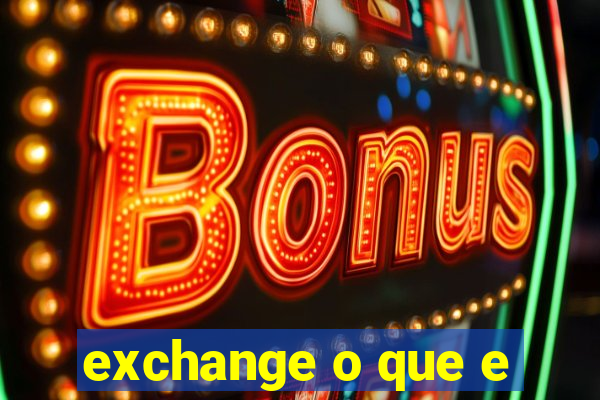 exchange o que e