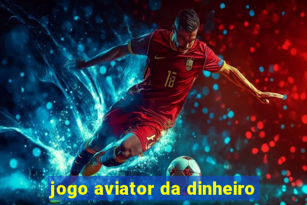 jogo aviator da dinheiro