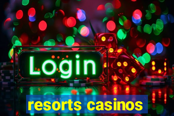 resorts casinos