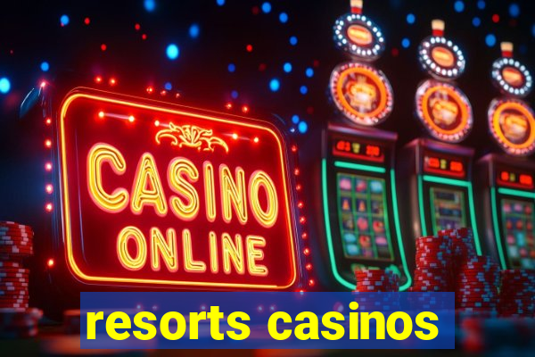 resorts casinos