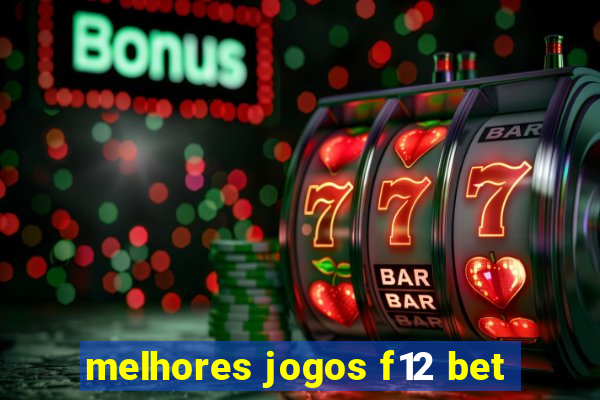 melhores jogos f12 bet