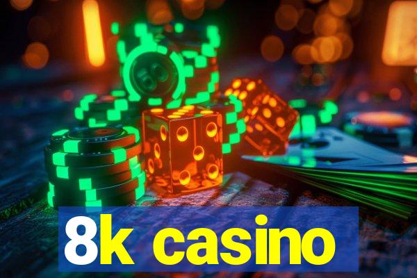 8k casino